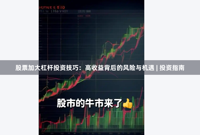 股票加大杠杆投资技巧：高收益背后的风险与机遇 | 投资指南