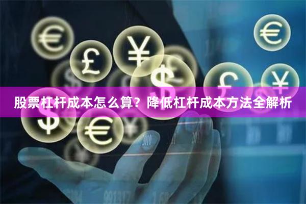 股票杠杆成本怎么算？降低杠杆成本方法全解析