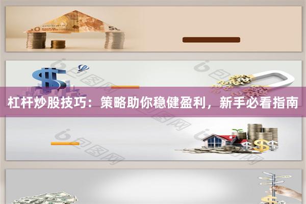 杠杆炒股技巧：策略助你稳健盈利，新手必看指南