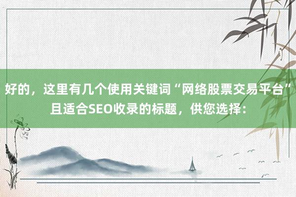 好的，这里有几个使用关键词“网络股票交易平台”且适合SEO收录的标题，供您选择：