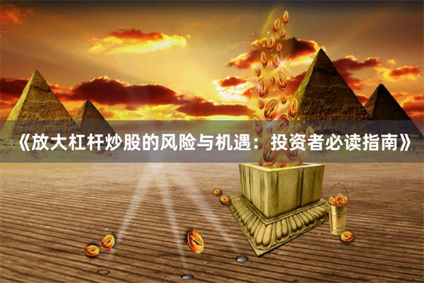 《放大杠杆炒股的风险与机遇：投资者必读指南》