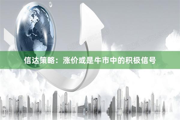 信达策略：涨价或是牛市中的积极信号