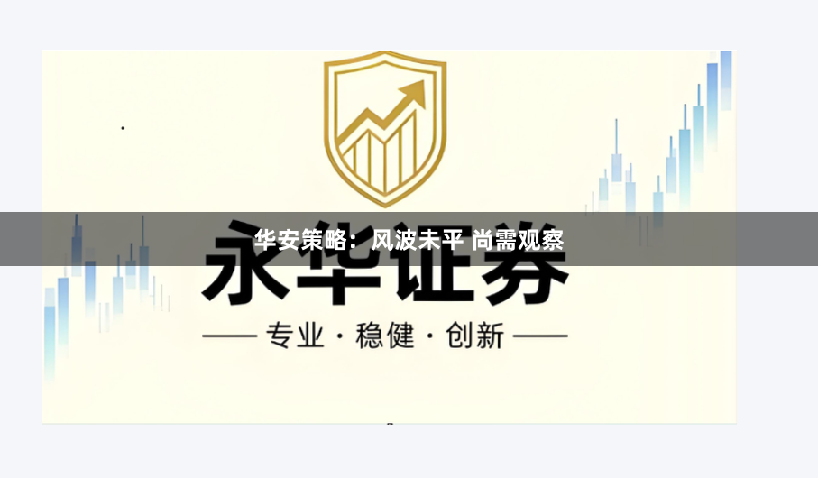 华安策略：风波未平 尚需观察