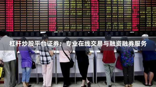 杠杆炒股平台证券：专业在线交易与融资融券服务