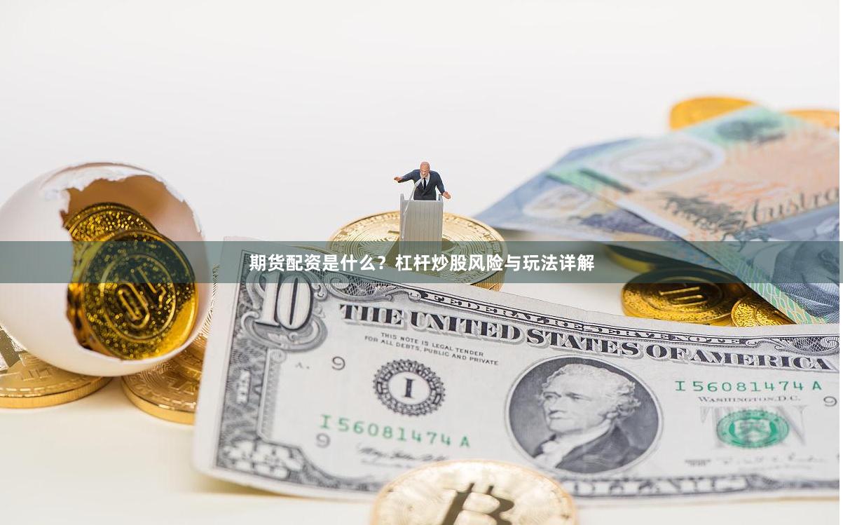 期货配资是什么？杠杆炒股风险与玩法详解