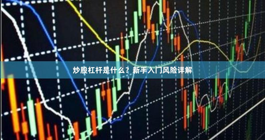 炒股杠杆是什么？新手入门风险详解