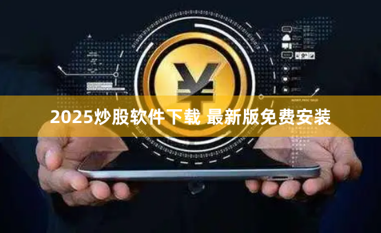 2025炒股软件下载 最新版免费安装