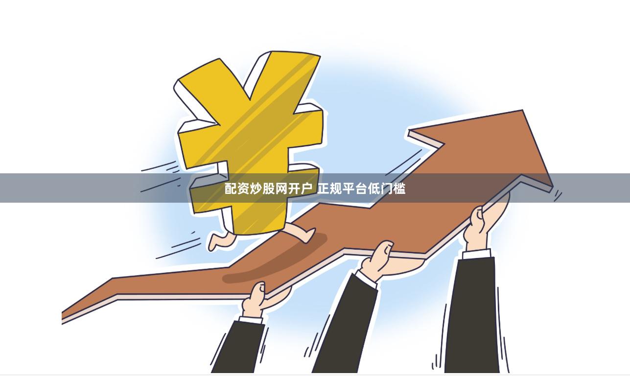 配资炒股网开户 正规平台低门槛